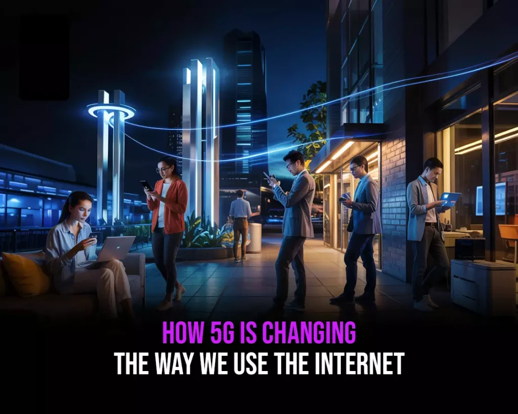 How 5G is Changing the Way We Use the Internet